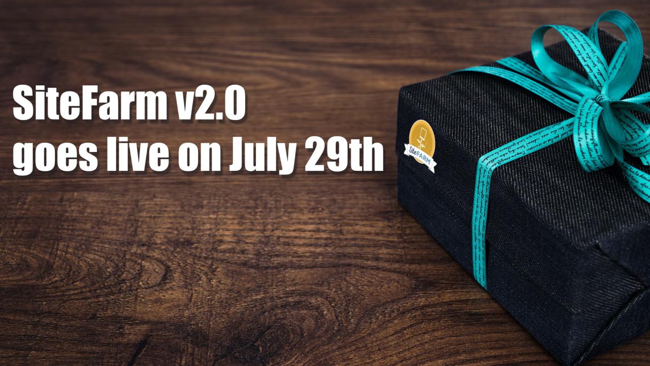 SiteFarm v2.0 will go live on July 29th